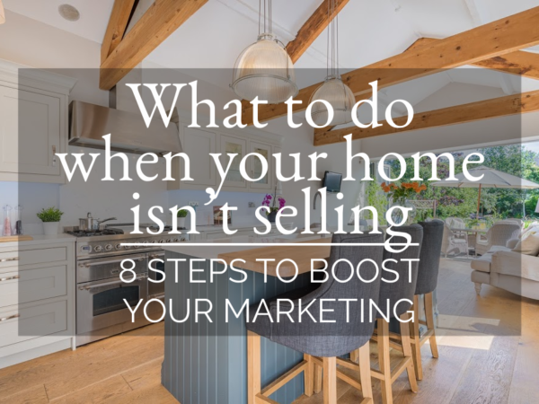 What to do when your home isn’t selling – 8 steps to boost your marketing