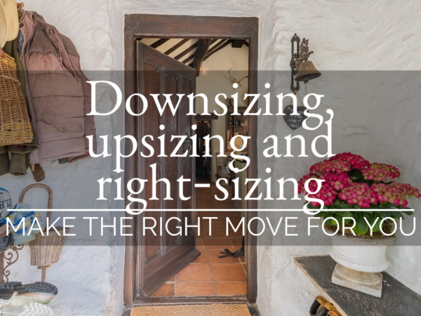 Downsizing, upsizing and right-sizing – MAKE THE RIGHT MOVE FOR YOU
